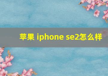 苹果 iphone se2怎么样